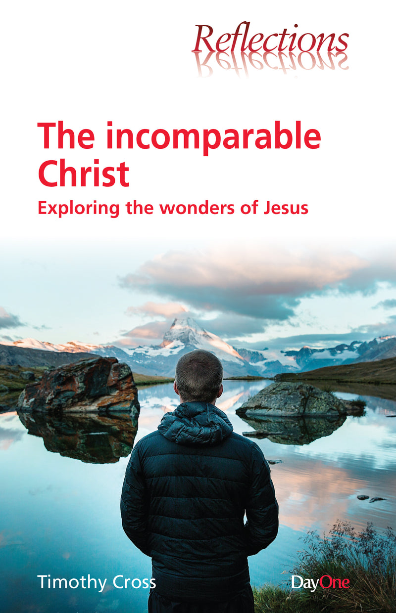 The incomparable Christ: Exploring the wonders of Jesus