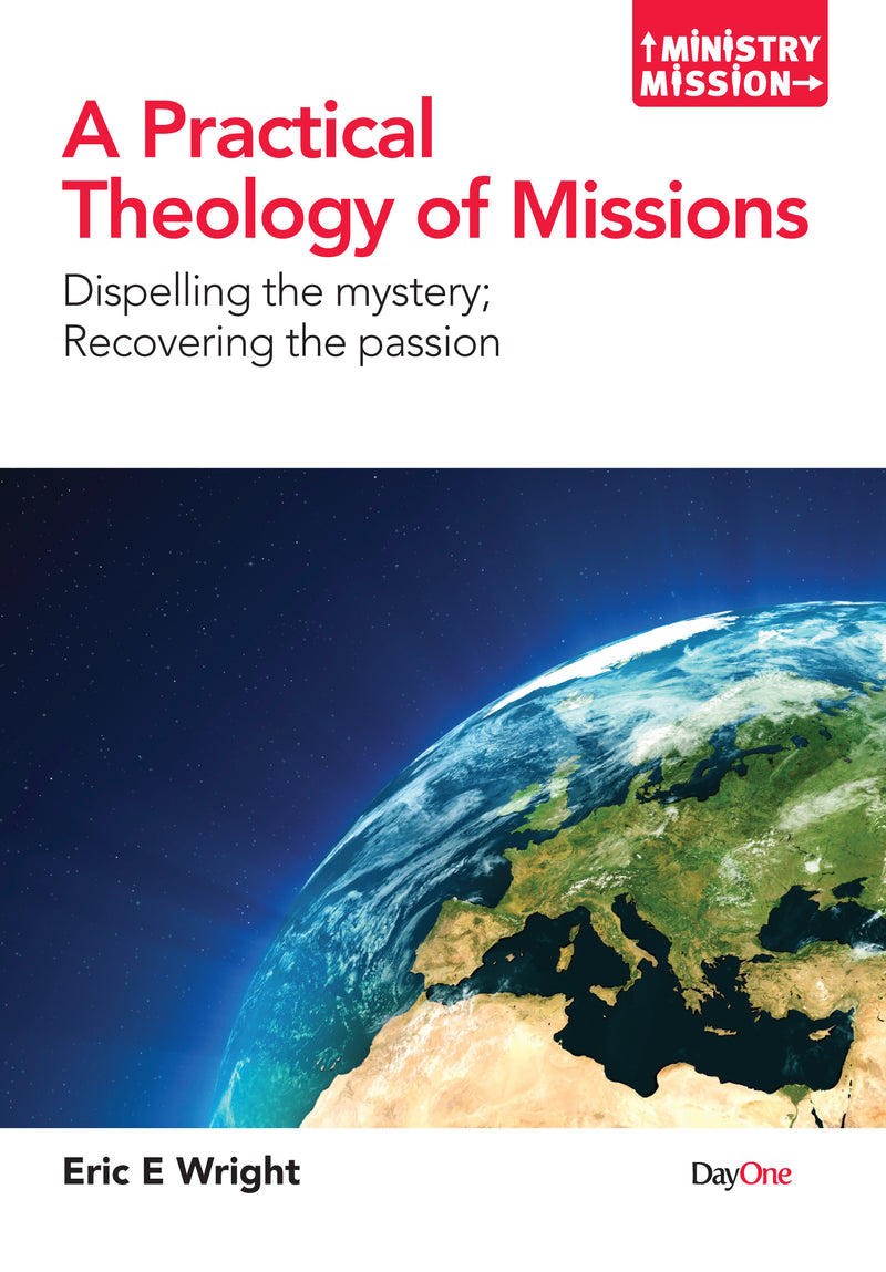 A Practical Theology of Missions: Dispelling the mystery, Recovering the passion