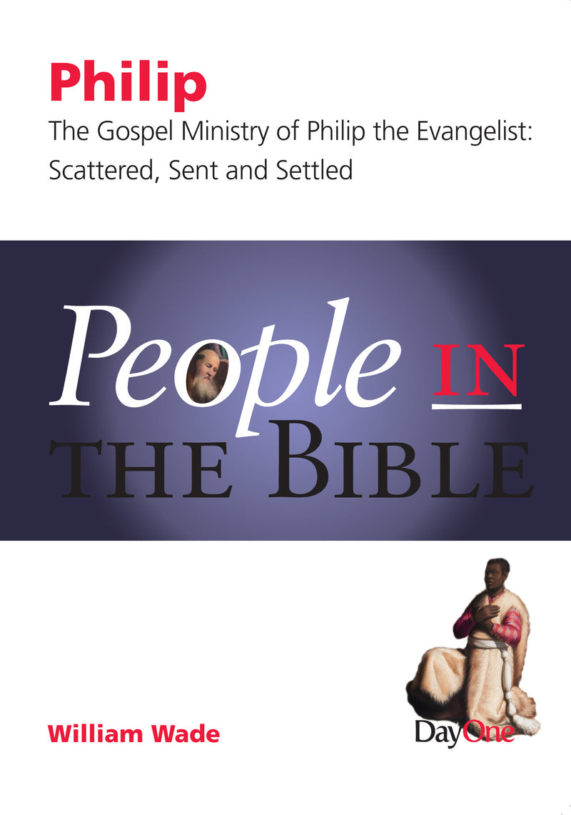 Philip: The Gospel Ministry of Philip the Evangelist - Scattered, Sent and Settled